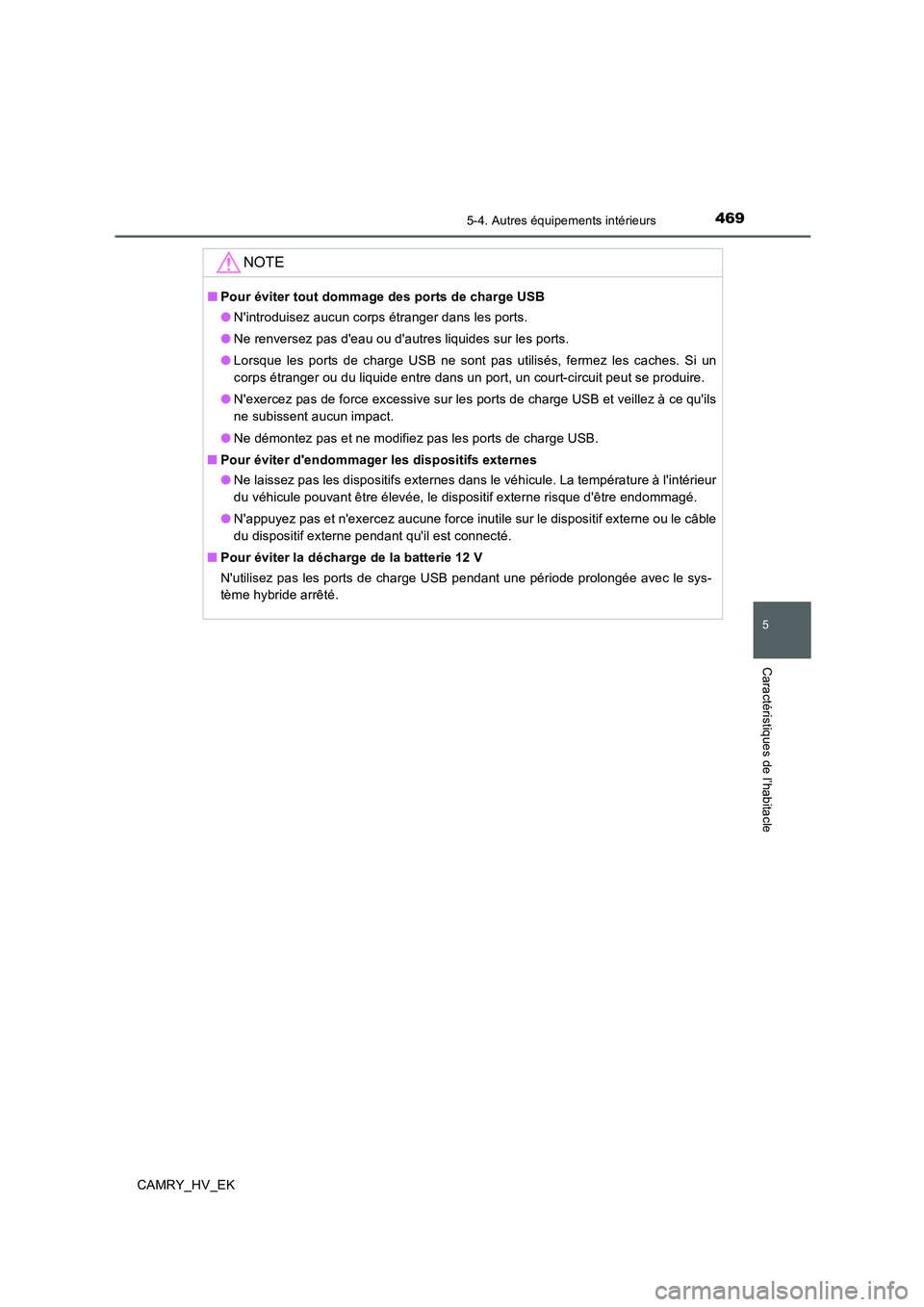 TOYOTA CAMRY 2019 Manuel du propriétaire (in French) 4695-4. Autres équipements intérieurs
5
Caractéristiques de l’habitacle
CAMRY_HV_EK
NOTE
■Pour éviter tout dommage des ports de charge USB
●Nintroduisez aucun corps étranger dans les ports TOYOTA CAMRY 2019 Manuel du propriétaire (in French) 4695-4. Autres équipements intérieurs
5
Caractéristiques de l’habitacle
CAMRY_HV_EK
NOTE
■Pour éviter tout dommage des ports de charge USB
●Nintroduisez aucun corps étranger dans les ports