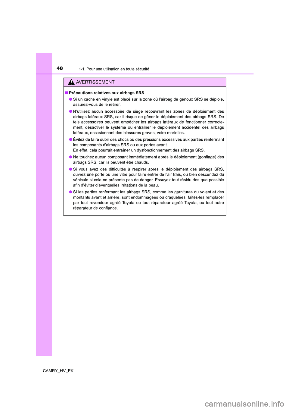 TOYOTA CAMRY 2019 Manuel du propriétaire (in French) 481-1. Pour une utilisation en toute sécurité
CAMRY_HV_EK
AVERTISSEMENT
■Précautions relatives aux airbags SRS
●Si un cache en vinyle est placé sur la zone où l’airbag de genoux SRS se dép TOYOTA CAMRY 2019 Manuel du propriétaire (in French) 481-1. Pour une utilisation en toute sécurité
CAMRY_HV_EK
AVERTISSEMENT
■Précautions relatives aux airbags SRS
●Si un cache en vinyle est placé sur la zone où l’airbag de genoux SRS se dép