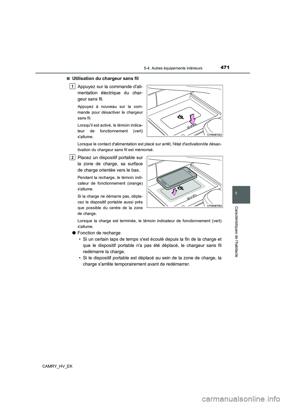 TOYOTA CAMRY 2019 Manuel du propriétaire (in French) 4715-4. Autres équipements intérieurs
5
Caractéristiques de l’habitacle
CAMRY_HV_EK■
Utilisation du chargeur sans fil
Appuyez sur la commande dali-
mentation électrique du char-
geur sans fil TOYOTA CAMRY 2019 Manuel du propriétaire (in French) 4715-4. Autres équipements intérieurs
5
Caractéristiques de l’habitacle
CAMRY_HV_EK■
Utilisation du chargeur sans fil
Appuyez sur la commande dali-
mentation électrique du char-
geur sans fil