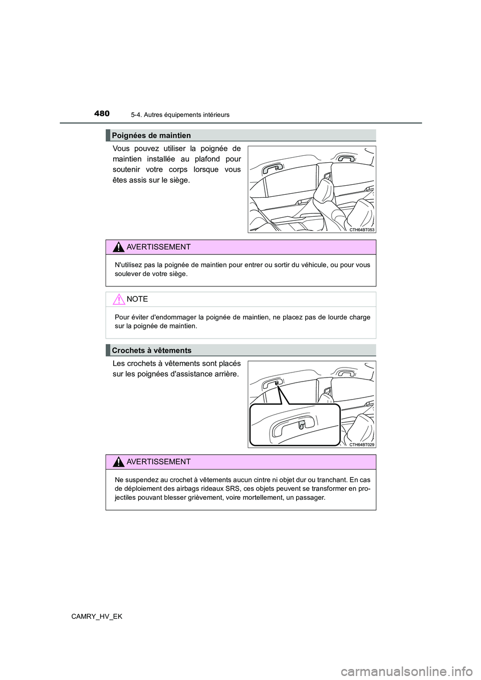 TOYOTA CAMRY 2019  Manuel du propriétaire (in French) 4805-4. Autres équipements intérieurs
CAMRY_HV_EK
Vous pouvez utiliser la poignée de
maintien installée au plafond pour
soutenir votre corps lorsque vous
êtes assis sur le siège.
Les crochets à