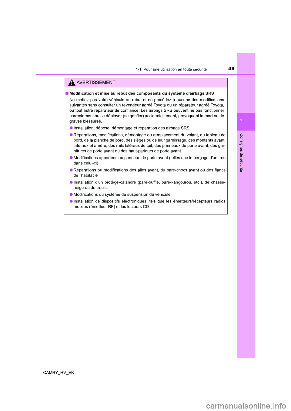 TOYOTA CAMRY 2019 Manuel du propriétaire (in French) 491-1. Pour une utilisation en toute sécurité
1
Consignes de sécurité
CAMRY_HV_EK
AVERTISSEMENT
■Modification et mise au rebut des composants du système dairbags SRS
Ne mettez pas votre véhic TOYOTA CAMRY 2019 Manuel du propriétaire (in French) 491-1. Pour une utilisation en toute sécurité
1
Consignes de sécurité
CAMRY_HV_EK
AVERTISSEMENT
■Modification et mise au rebut des composants du système dairbags SRS
Ne mettez pas votre véhic
