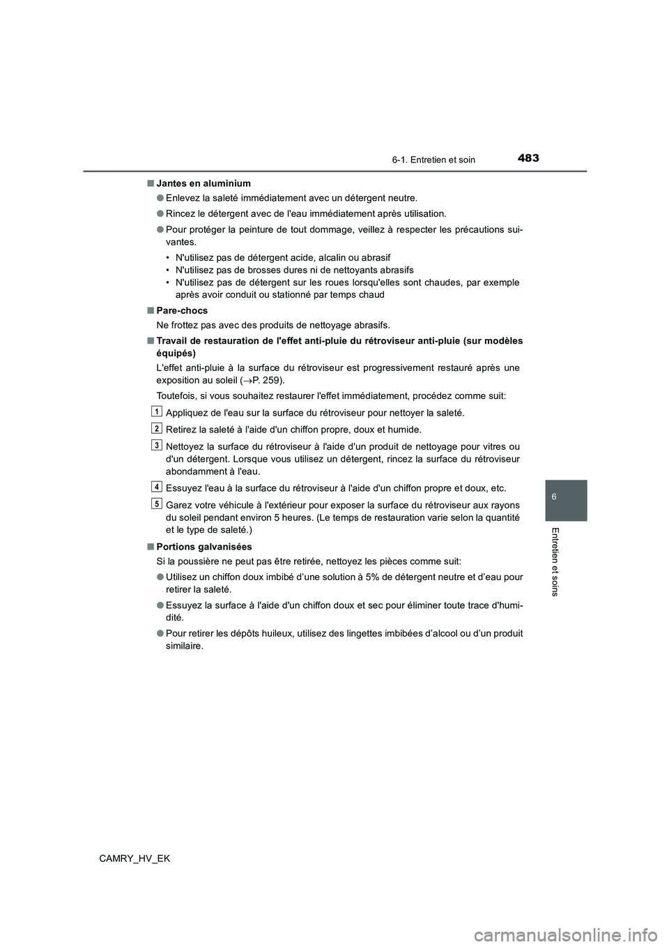 TOYOTA CAMRY 2019 Manuel du propriétaire (in French) 4836-1. Entretien et soin
6
Entretien et soins
CAMRY_HV_EK■Jantes en aluminium
●Enlevez la saleté immédiatement avec un détergent neutre.
●Rincez le détergent avec de leau immédiatement ap TOYOTA CAMRY 2019 Manuel du propriétaire (in French) 4836-1. Entretien et soin
6
Entretien et soins
CAMRY_HV_EK■Jantes en aluminium
●Enlevez la saleté immédiatement avec un détergent neutre.
●Rincez le détergent avec de leau immédiatement ap