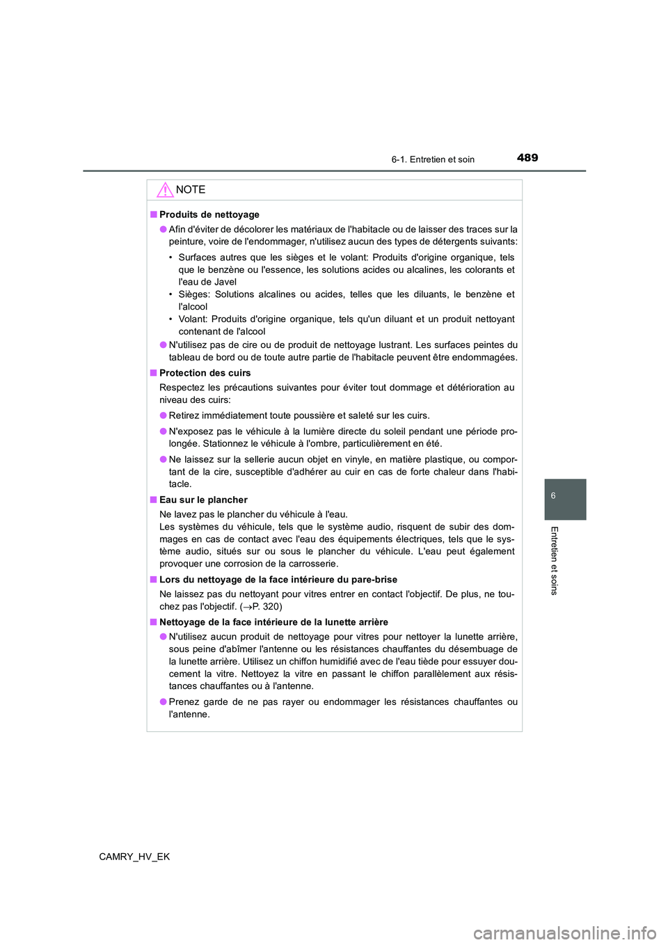 TOYOTA CAMRY 2019  Manuel du propriétaire (in French) 4896-1. Entretien et soin
6
Entretien et soins
CAMRY_HV_EK
NOTE
■Produits de nettoyage
●Afin déviter de décolorer les matériaux de lhabitacle ou de laisser des traces sur la
peinture, voire d