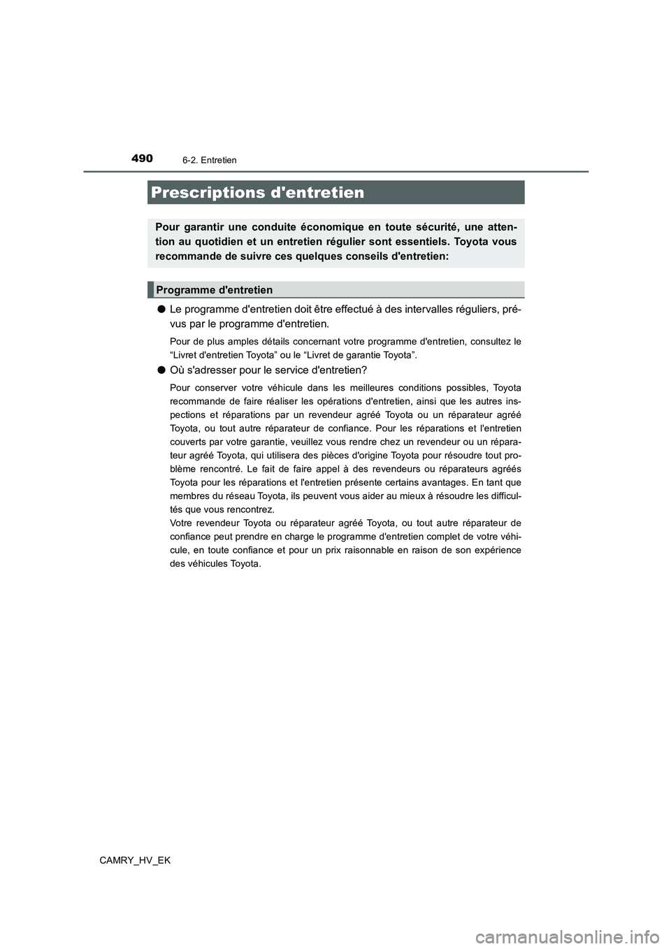 TOYOTA CAMRY 2019  Manuel du propriétaire (in French) 490
CAMRY_HV_EK
6-2. Entretien
●Le programme dentretien doit être effectué à des intervalles réguliers, pré-
vus par le programme dentretien.
Pour de plus amples détails concernant votre pro