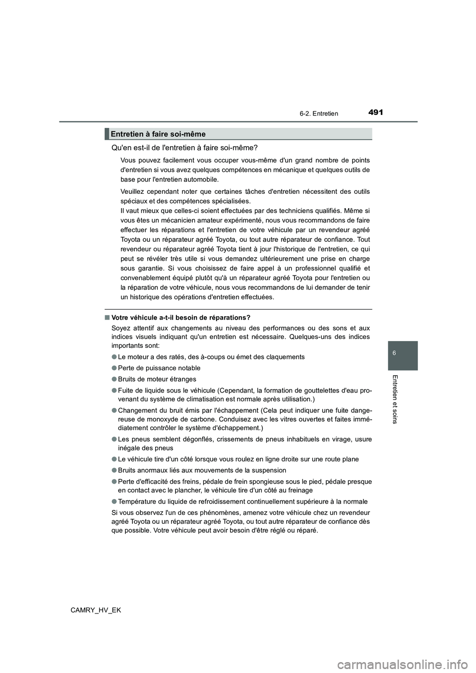 TOYOTA CAMRY 2019  Manuel du propriétaire (in French) 4916-2. Entretien
6
Entretien et soins
CAMRY_HV_EK
Quen est-il de lentretien à faire soi-même?
Vous pouvez facilement vous occuper vous-même dun grand nombre de points
dentretien si vous avez q