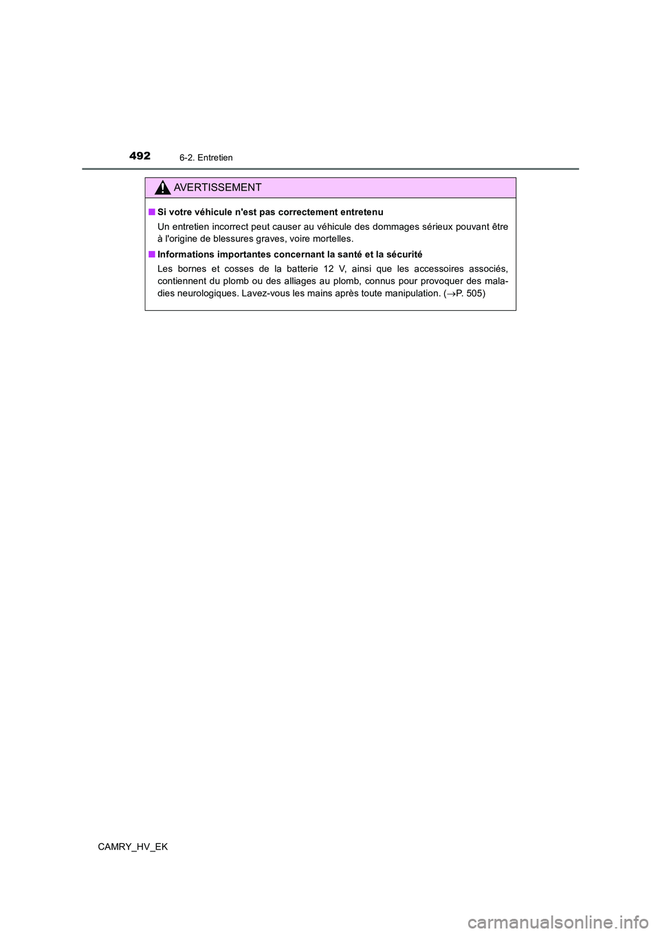 TOYOTA CAMRY 2019  Manuel du propriétaire (in French) 4926-2. Entretien
CAMRY_HV_EK
AVERTISSEMENT
■Si votre véhicule nest pas correctement entretenu
Un entretien incorrect peut causer au véhicule des dommages sérieux pouvant être
à lorigine de b