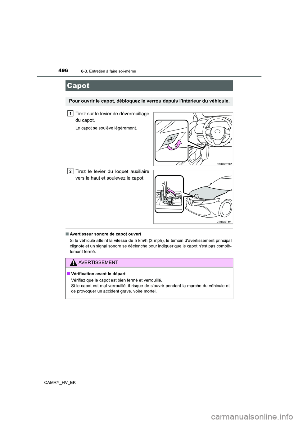 TOYOTA CAMRY 2019  Manuel du propriétaire (in French) 4966-3. Entretien à faire soi-même
CAMRY_HV_EK
Tirez sur le levier de déverrouillage
du capot.
Le capot se soulève légèrement.
Tirez le levier du loquet auxiliaire
vers le haut et soulevez le ca