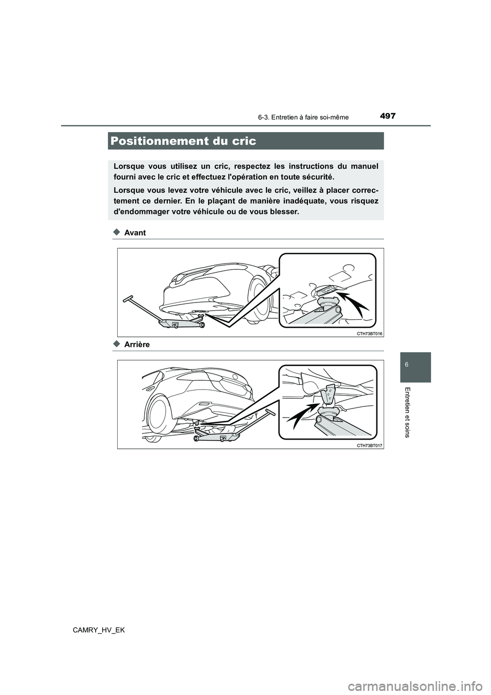 TOYOTA CAMRY 2019  Manuel du propriétaire (in French) 4976-3. Entretien à faire soi-même
6
Entretien et soins
CAMRY_HV_EK
◆Avant
◆Arrière
Positionnement du cric
Lorsque vous utilisez un cric, respectez les instructions du manuel
fourni avec le cri