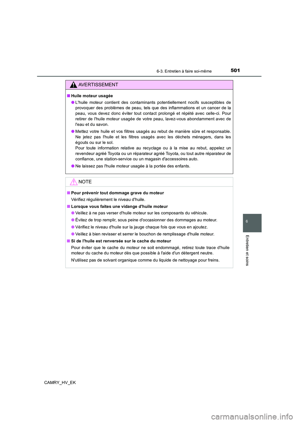 TOYOTA CAMRY 2019 Manuel du propriétaire (in French) 5016-3. Entretien à faire soi-même
6
Entretien et soins
CAMRY_HV_EK
AVERTISSEMENT
■Huile moteur usagée
●Lhuile moteur contient des contaminants potentiellement nocifs susceptibles de
provoquer TOYOTA CAMRY 2019 Manuel du propriétaire (in French) 5016-3. Entretien à faire soi-même
6
Entretien et soins
CAMRY_HV_EK
AVERTISSEMENT
■Huile moteur usagée
●Lhuile moteur contient des contaminants potentiellement nocifs susceptibles de
provoquer