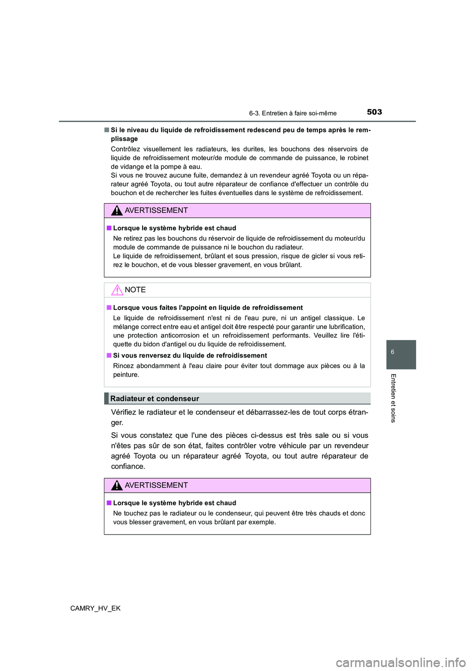 TOYOTA CAMRY 2019 Manuel du propriétaire (in French) 5036-3. Entretien à faire soi-même
6
Entretien et soins
CAMRY_HV_EK■Si le niveau du liquide de refroidissement redescend peu de temps après le rem-
plissage
Contrôlez visuellement les radiateurs TOYOTA CAMRY 2019 Manuel du propriétaire (in French) 5036-3. Entretien à faire soi-même
6
Entretien et soins
CAMRY_HV_EK■Si le niveau du liquide de refroidissement redescend peu de temps après le rem-
plissage
Contrôlez visuellement les radiateurs