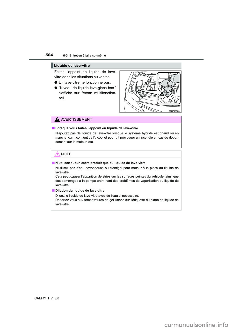 TOYOTA CAMRY 2019 Manuel du propriétaire (in French) 5046-3. Entretien à faire soi-même
CAMRY_HV_EK
Faites lappoint en liquide de lave-
vitre dans les situations suivantes:
●Un lave-vitre ne fonctionne pas.
●“Niveau de liquide lave-glace bas. TOYOTA CAMRY 2019 Manuel du propriétaire (in French) 5046-3. Entretien à faire soi-même
CAMRY_HV_EK
Faites lappoint en liquide de lave-
vitre dans les situations suivantes:
●Un lave-vitre ne fonctionne pas.
●“Niveau de liquide lave-glace bas.