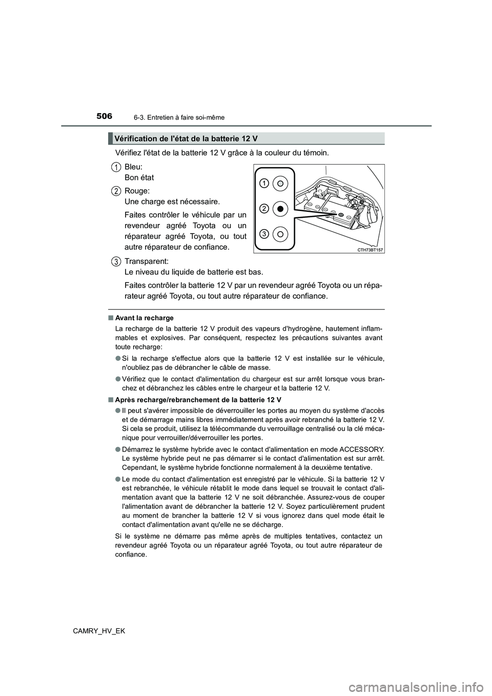 TOYOTA CAMRY 2019 Manuel du propriétaire (in French) 5066-3. Entretien à faire soi-même
CAMRY_HV_EK
Vérifiez létat de la batterie 12 V grâce à la couleur du témoin.
Bleu:
Bon état
Rouge:
Une charge est nécessaire.
Faites contrôler le véhic TOYOTA CAMRY 2019 Manuel du propriétaire (in French) 5066-3. Entretien à faire soi-même
CAMRY_HV_EK
Vérifiez létat de la batterie 12 V grâce à la couleur du témoin.
Bleu:
Bon état
Rouge:
Une charge est nécessaire.
Faites contrôler le véhic