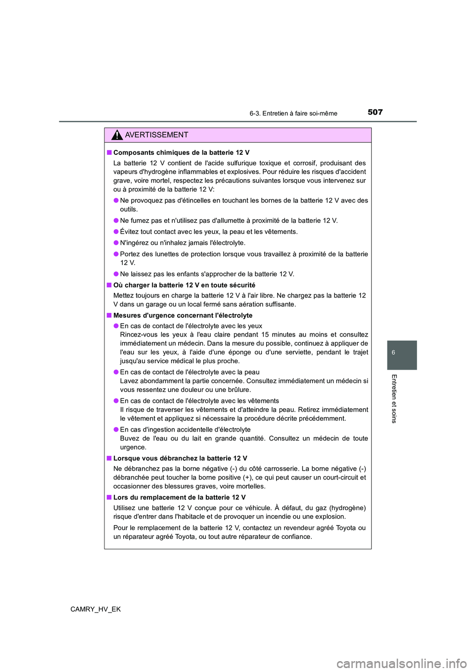 TOYOTA CAMRY 2019 Manuel du propriétaire (in French) 5076-3. Entretien à faire soi-même
6
Entretien et soins
CAMRY_HV_EK
AVERTISSEMENT
■Composants chimiques de la batterie 12 V
La batterie 12 V contient de lacide sulfurique toxique et corrosif, pro TOYOTA CAMRY 2019 Manuel du propriétaire (in French) 5076-3. Entretien à faire soi-même
6
Entretien et soins
CAMRY_HV_EK
AVERTISSEMENT
■Composants chimiques de la batterie 12 V
La batterie 12 V contient de lacide sulfurique toxique et corrosif, pro