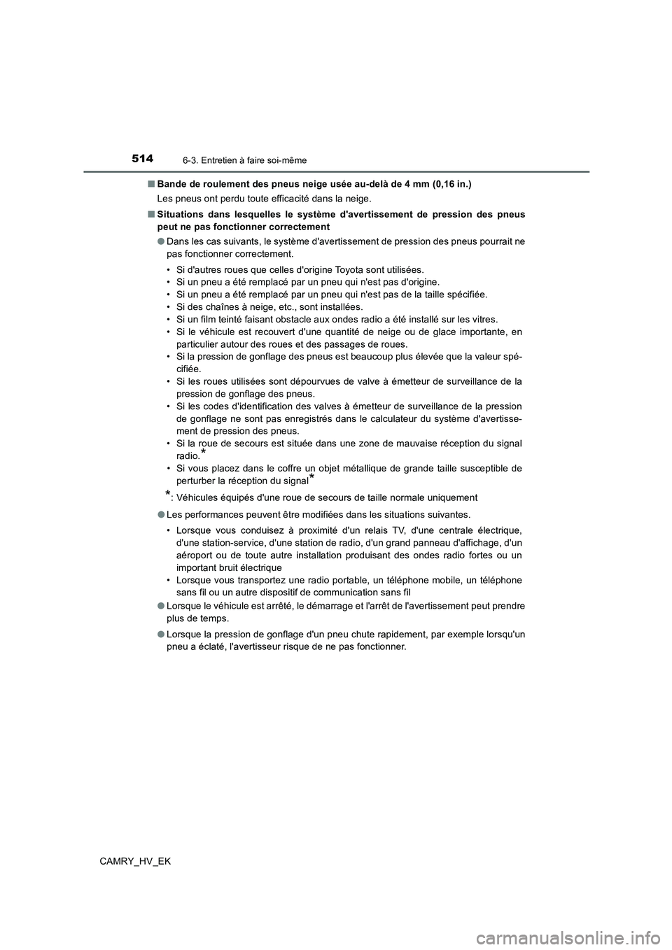 TOYOTA CAMRY 2019 Manuel du propriétaire (in French) 5146-3. Entretien à faire soi-même
CAMRY_HV_EK■Bande de roulement des pneus neige usée au-delà de 4 mm (0,16 in.)
Les pneus ont perdu toute efficacité dans la neige.
■Situations dans lesquell TOYOTA CAMRY 2019 Manuel du propriétaire (in French) 5146-3. Entretien à faire soi-même
CAMRY_HV_EK■Bande de roulement des pneus neige usée au-delà de 4 mm (0,16 in.)
Les pneus ont perdu toute efficacité dans la neige.
■Situations dans lesquell