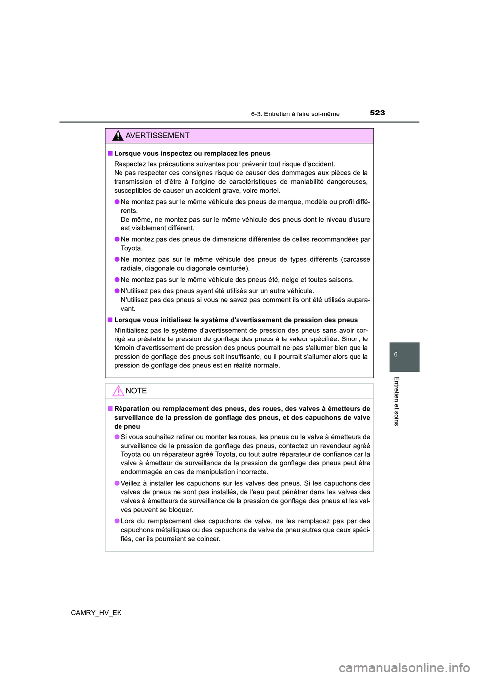 TOYOTA CAMRY 2019 Manuel du propriétaire (in French) 5236-3. Entretien à faire soi-même
6
Entretien et soins
CAMRY_HV_EK
AVERTISSEMENT
■Lorsque vous inspectez ou remplacez les pneus
Respectez les précautions suivantes pour prévenir tout risque da TOYOTA CAMRY 2019 Manuel du propriétaire (in French) 5236-3. Entretien à faire soi-même
6
Entretien et soins
CAMRY_HV_EK
AVERTISSEMENT
■Lorsque vous inspectez ou remplacez les pneus
Respectez les précautions suivantes pour prévenir tout risque da