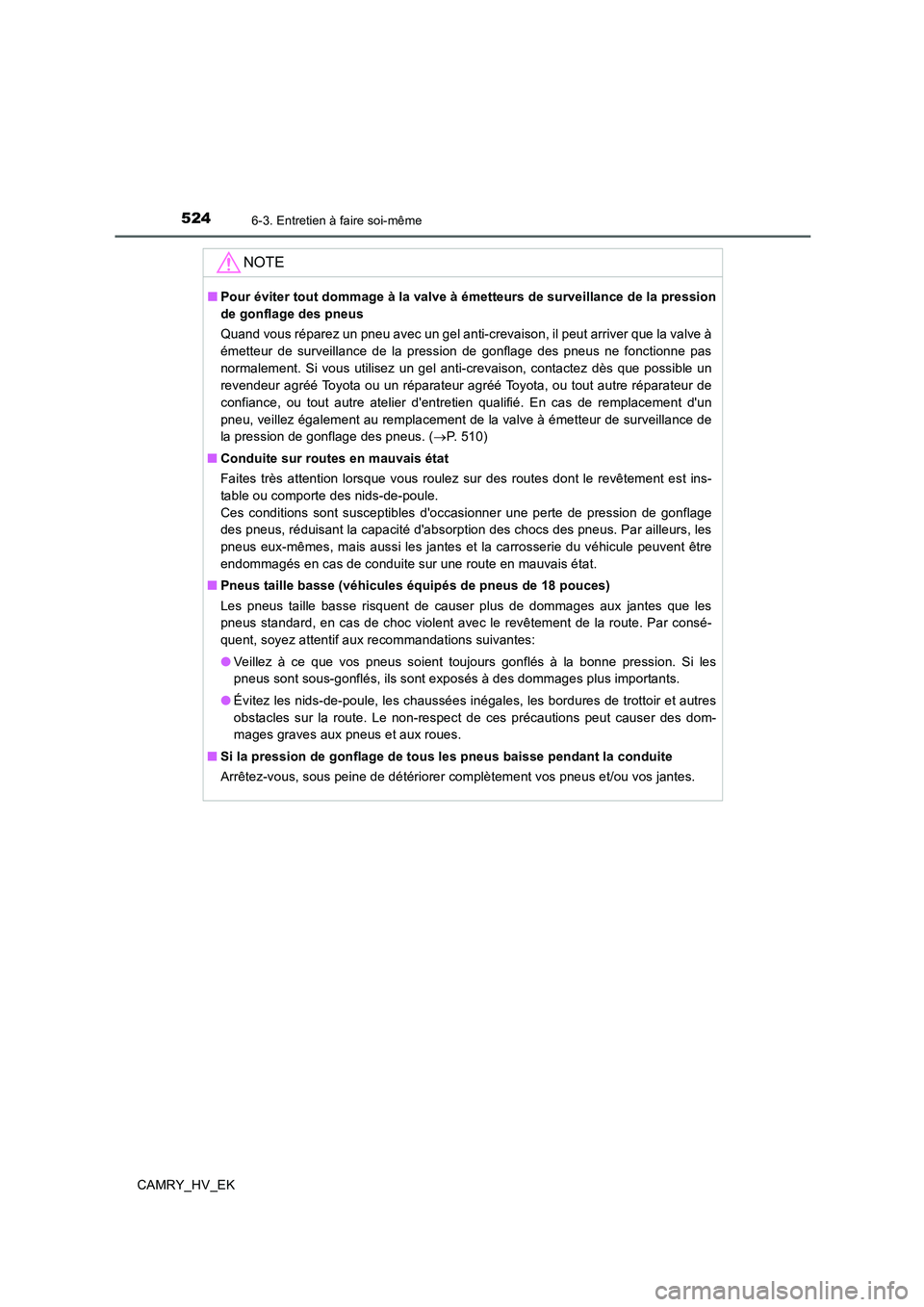 TOYOTA CAMRY 2019 Manuel du propriétaire (in French) 5246-3. Entretien à faire soi-même
CAMRY_HV_EK
NOTE
■Pour éviter tout dommage à la valve à émetteurs de surveillance de la pression
de gonflage des pneus
Quand vous réparez un pneu avec un ge TOYOTA CAMRY 2019 Manuel du propriétaire (in French) 5246-3. Entretien à faire soi-même
CAMRY_HV_EK
NOTE
■Pour éviter tout dommage à la valve à émetteurs de surveillance de la pression
de gonflage des pneus
Quand vous réparez un pneu avec un ge
