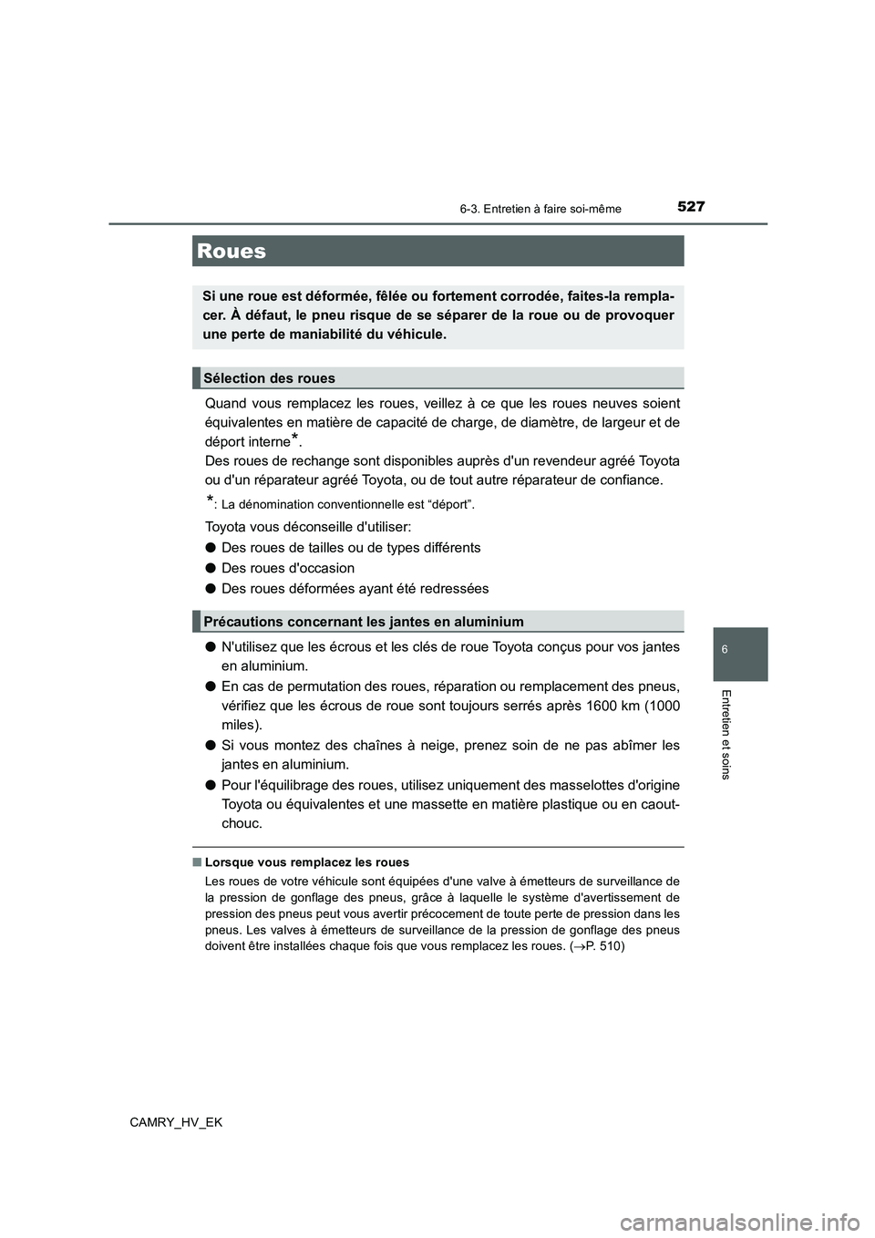 TOYOTA CAMRY 2019 Manuel du propriétaire (in French) 5276-3. Entretien à faire soi-même
6
Entretien et soins
CAMRY_HV_EK
Quand vous remplacez les roues, veillez à ce que les roues neuves soient
équivalentes en matière de capacité de charge, de dia TOYOTA CAMRY 2019 Manuel du propriétaire (in French) 5276-3. Entretien à faire soi-même
6
Entretien et soins
CAMRY_HV_EK
Quand vous remplacez les roues, veillez à ce que les roues neuves soient
équivalentes en matière de capacité de charge, de dia