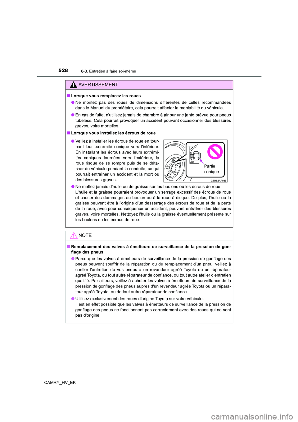 TOYOTA CAMRY 2019 Manuel du propriétaire (in French) 5286-3. Entretien à faire soi-même
CAMRY_HV_EK
AVERTISSEMENT
■Lorsque vous remplacez les roues
●Ne montez pas des roues de dimensions différentes de celles recommandées
dans le Manuel du propr TOYOTA CAMRY 2019 Manuel du propriétaire (in French) 5286-3. Entretien à faire soi-même
CAMRY_HV_EK
AVERTISSEMENT
■Lorsque vous remplacez les roues
●Ne montez pas des roues de dimensions différentes de celles recommandées
dans le Manuel du propr