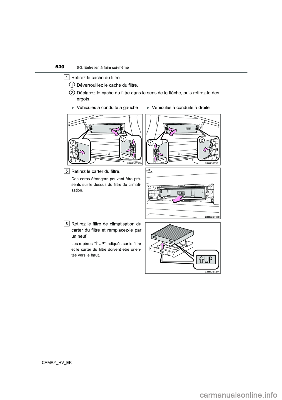 TOYOTA CAMRY 2019  Manuel du propriétaire (in French) 5306-3. Entretien à faire soi-même
CAMRY_HV_EK
Retirez le cache du filtre.
Déverrouillez le cache du filtre. 
Déplacez le cache du filtre dans le sens de la flèche, puis retirez-le des
ergots.
Re