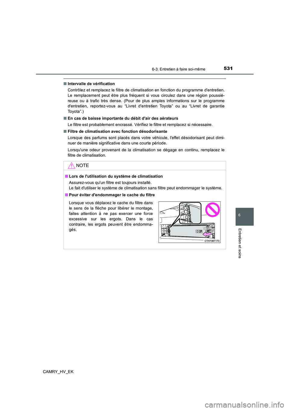 TOYOTA CAMRY 2019 Manuel du propriétaire (in French) 5316-3. Entretien à faire soi-même
6
Entretien et soins
CAMRY_HV_EK
■Intervalle de vérification
Contrôlez et remplacez le filtre de climatisation en fonction du programme dentretien.
Le remplac TOYOTA CAMRY 2019 Manuel du propriétaire (in French) 5316-3. Entretien à faire soi-même
6
Entretien et soins
CAMRY_HV_EK
■Intervalle de vérification
Contrôlez et remplacez le filtre de climatisation en fonction du programme dentretien.
Le remplac