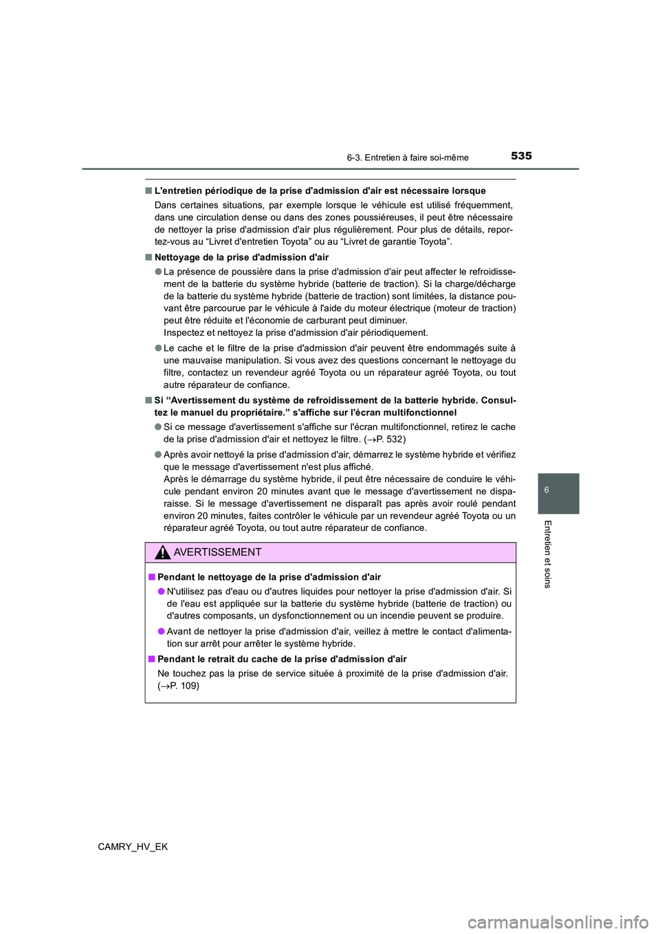 TOYOTA CAMRY 2019 Manuel du propriétaire (in French) 5356-3. Entretien à faire soi-même
6
Entretien et soins
CAMRY_HV_EK
■Lentretien périodique de la prise dadmission dair est nécessaire lorsque
Dans certaines situations, par exemple lorsque le TOYOTA CAMRY 2019 Manuel du propriétaire (in French) 5356-3. Entretien à faire soi-même
6
Entretien et soins
CAMRY_HV_EK
■Lentretien périodique de la prise dadmission dair est nécessaire lorsque
Dans certaines situations, par exemple lorsque le
