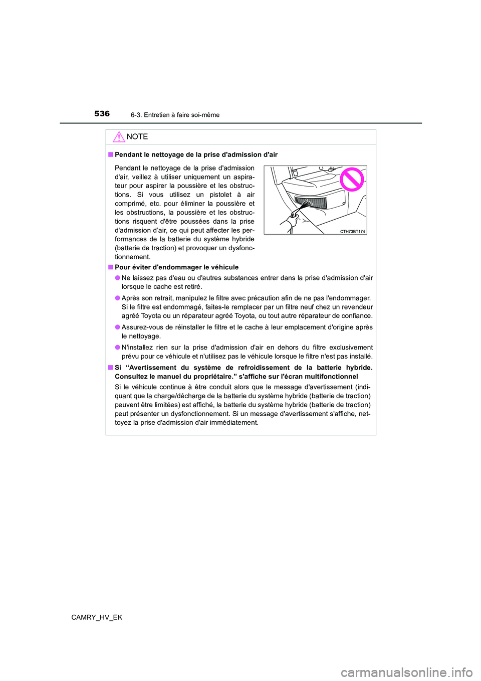 TOYOTA CAMRY 2019 Manuel du propriétaire (in French) 5366-3. Entretien à faire soi-même
CAMRY_HV_EK
NOTE
■Pendant le nettoyage de la prise dadmission dair
■Pour éviter dendommager le véhicule
●Ne laissez pas deau ou dautres substances ent TOYOTA CAMRY 2019 Manuel du propriétaire (in French) 5366-3. Entretien à faire soi-même
CAMRY_HV_EK
NOTE
■Pendant le nettoyage de la prise dadmission dair
■Pour éviter dendommager le véhicule
●Ne laissez pas deau ou dautres substances ent