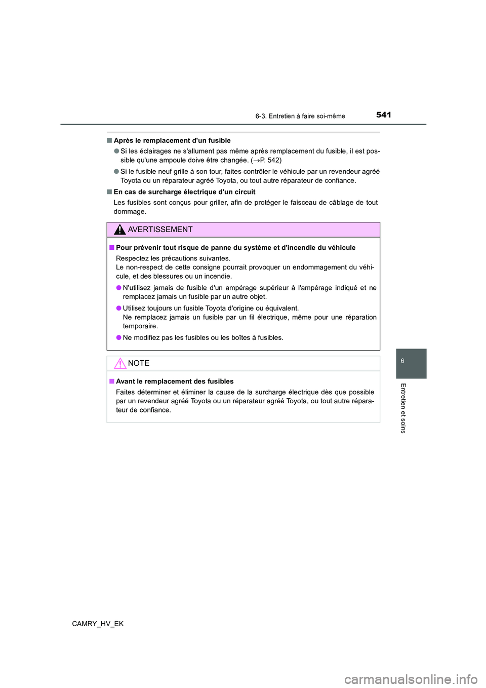 TOYOTA CAMRY 2019 Manuel du propriétaire (in French) 5416-3. Entretien à faire soi-même
6
Entretien et soins
CAMRY_HV_EK
■Après le remplacement dun fusible
●Si les éclairages ne sallument pas même après remplacement du fusible, il est pos-
s TOYOTA CAMRY 2019 Manuel du propriétaire (in French) 5416-3. Entretien à faire soi-même
6
Entretien et soins
CAMRY_HV_EK
■Après le remplacement dun fusible
●Si les éclairages ne sallument pas même après remplacement du fusible, il est pos-
s