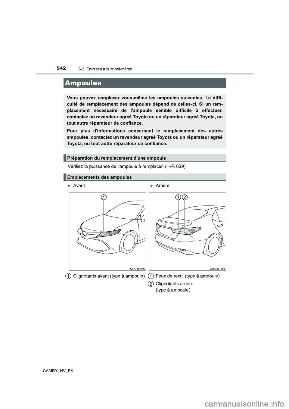 TOYOTA CAMRY 2019  Manuel du propriétaire (in French) 5426-3. Entretien à faire soi-même
CAMRY_HV_EK
Vérifiez la puissance de lampoule à remplacer. (→P. 639)
Ampoules
Vous pouvez remplacer vous-même les ampoules suivantes. La diffi-
culté de rem
