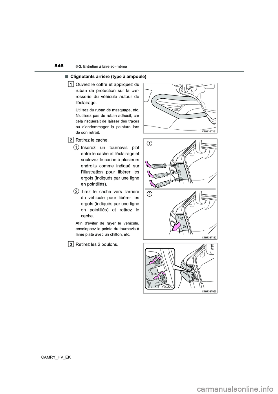 TOYOTA CAMRY 2019  Manuel du propriétaire (in French) 5466-3. Entretien à faire soi-même
CAMRY_HV_EK■
Clignotants arrière (type à ampoule)
Ouvrez le coffre et appliquez du
ruban de protection sur la car-
rosserie du véhicule autour de
léclairage