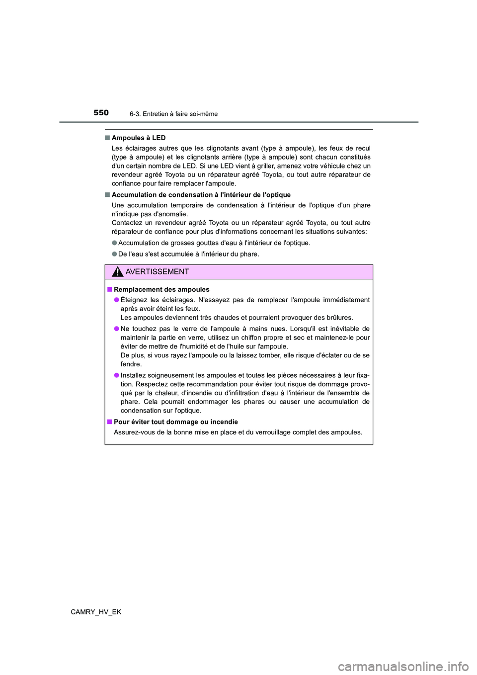 TOYOTA CAMRY 2019 Manuel du propriétaire (in French) 5506-3. Entretien à faire soi-même
CAMRY_HV_EK
■Ampoules à LED
Les éclairages autres que les clignotants avant (type à ampoule), les feux de recul
(type à ampoule) et les clignotants arrière TOYOTA CAMRY 2019 Manuel du propriétaire (in French) 5506-3. Entretien à faire soi-même
CAMRY_HV_EK
■Ampoules à LED
Les éclairages autres que les clignotants avant (type à ampoule), les feux de recul
(type à ampoule) et les clignotants arrière