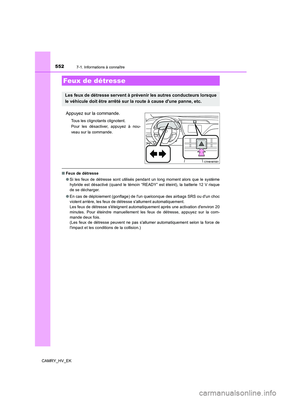 TOYOTA CAMRY 2019  Manuel du propriétaire (in French) 552
CAMRY_HV_EK
7-1. Informations à connaître
Appuyez sur la commande.
Tous les clignotants clignotent.
Pour les désactiver, appuyez à nou-
veau sur la commande.
■Feux de détresse
●Si les feu