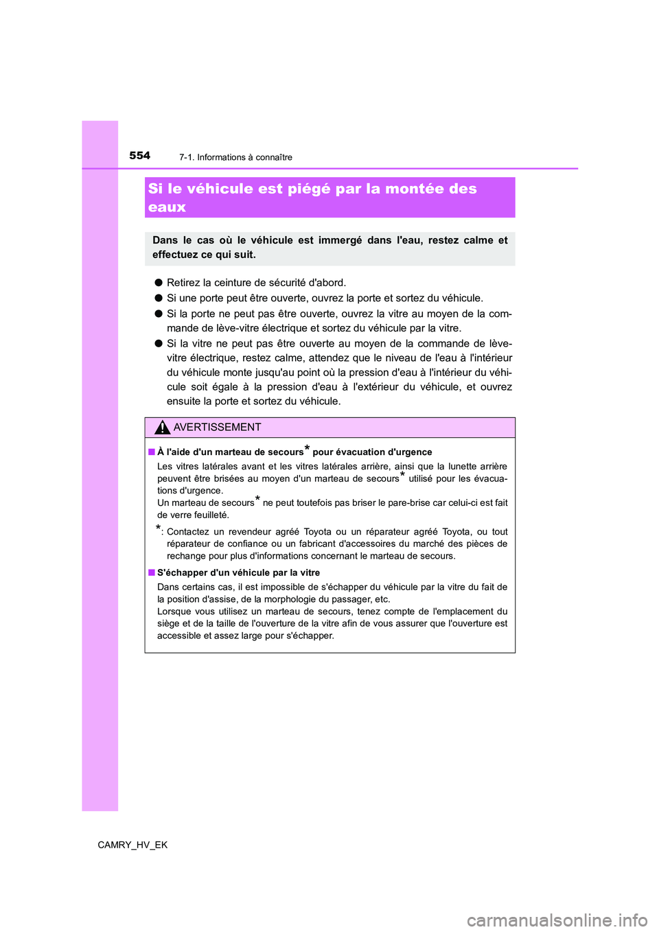 TOYOTA CAMRY 2019 Manuel du propriétaire (in French) 5547-1. Informations à connaître
CAMRY_HV_EK
●Retirez la ceinture de sécurité dabord.
●Si une porte peut être ouverte, ouvrez la porte et sortez du véhicule.
●Si la porte ne peut pas êtr TOYOTA CAMRY 2019 Manuel du propriétaire (in French) 5547-1. Informations à connaître
CAMRY_HV_EK
●Retirez la ceinture de sécurité dabord.
●Si une porte peut être ouverte, ouvrez la porte et sortez du véhicule.
●Si la porte ne peut pas êtr