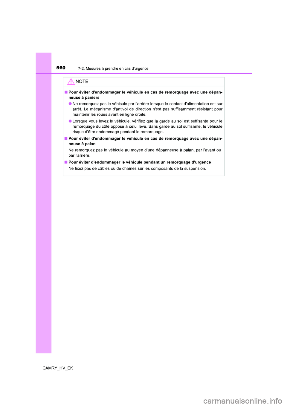 TOYOTA CAMRY 2019  Manuel du propriétaire (in French) 5607-2. Mesures à prendre en cas durgence
CAMRY_HV_EK
NOTE
■Pour éviter dendommager le véhicule en cas de remorquage avec une dépan-
neuse à paniers
●Ne remorquez pas le véhicule par larr