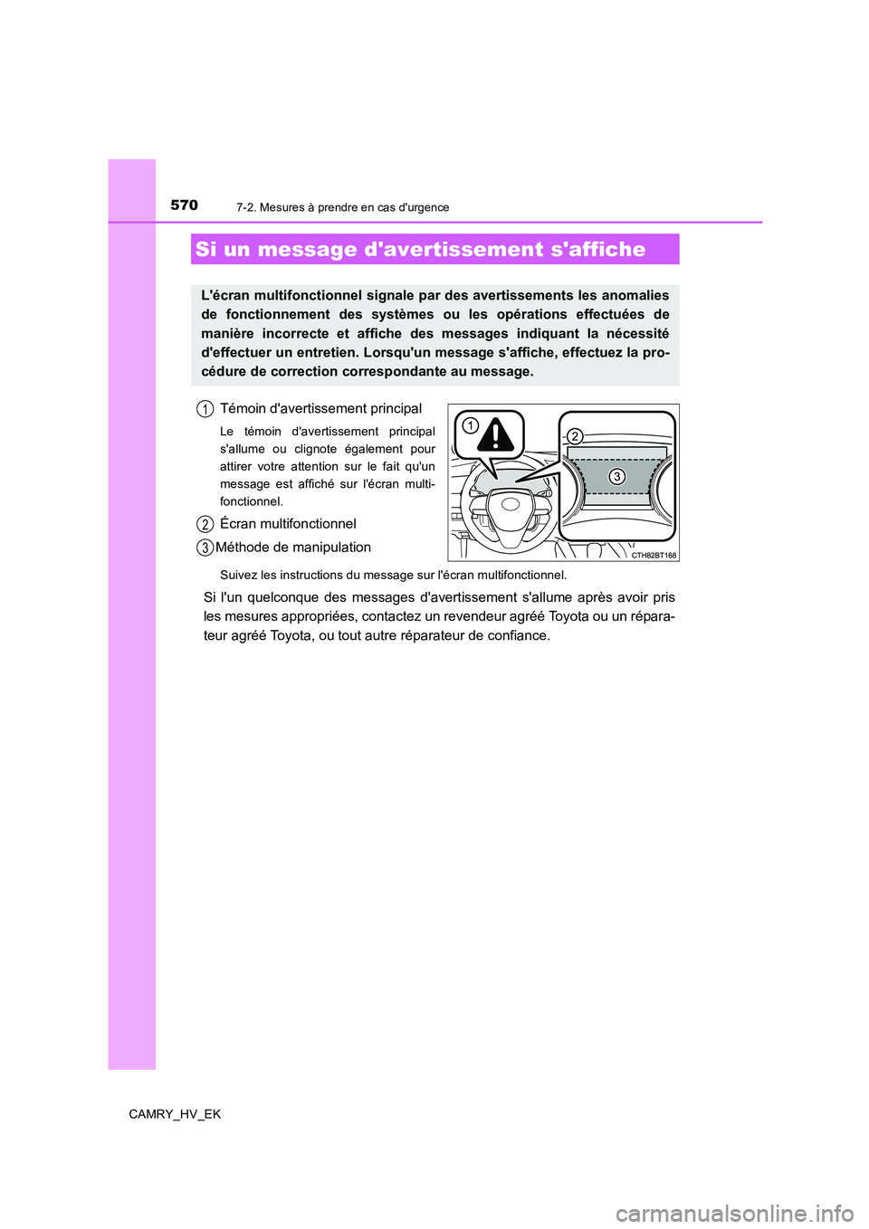 TOYOTA CAMRY 2019  Manuel du propriétaire (in French) 5707-2. Mesures à prendre en cas durgence
CAMRY_HV_EK
Témoin davertissement principal
Le témoin davertissement principal
sallume ou clignote également pour
attirer votre attention sur le fait 
