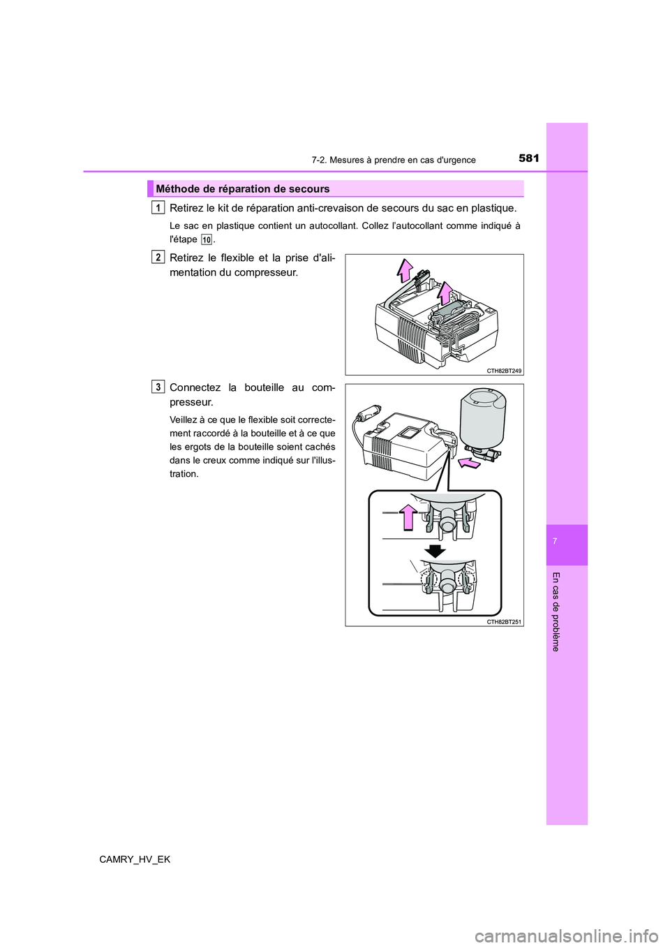 TOYOTA CAMRY 2019  Manuel du propriétaire (in French) 5817-2. Mesures à prendre en cas durgence
7
En cas de problème
CAMRY_HV_EK
Retirez le kit de réparation anti-crevaison de secours du sac en plastique.
Le sac en plastique contient un autocollant. 