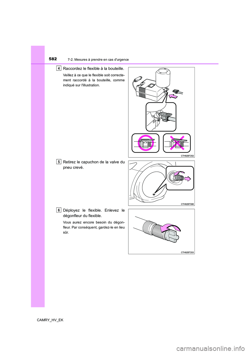 TOYOTA CAMRY 2019  Manuel du propriétaire (in French) 5827-2. Mesures à prendre en cas durgence
CAMRY_HV_EK
Raccordez le flexible à la bouteille.
Veillez à ce que le flexible soit correcte-
ment raccordé à la bouteille, comme
indiqué sur lillustr