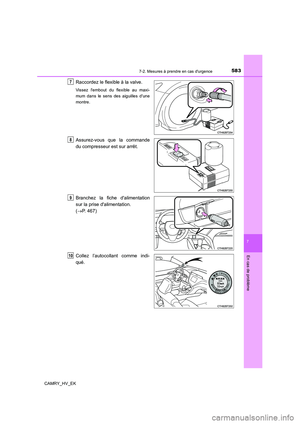 TOYOTA CAMRY 2019  Manuel du propriétaire (in French) 5837-2. Mesures à prendre en cas durgence
7
En cas de problème
CAMRY_HV_EK
Raccordez le flexible à la valve.
Vissez lembout du flexible au maxi-
mum dans le sens des aiguilles dune
montre.
Assur