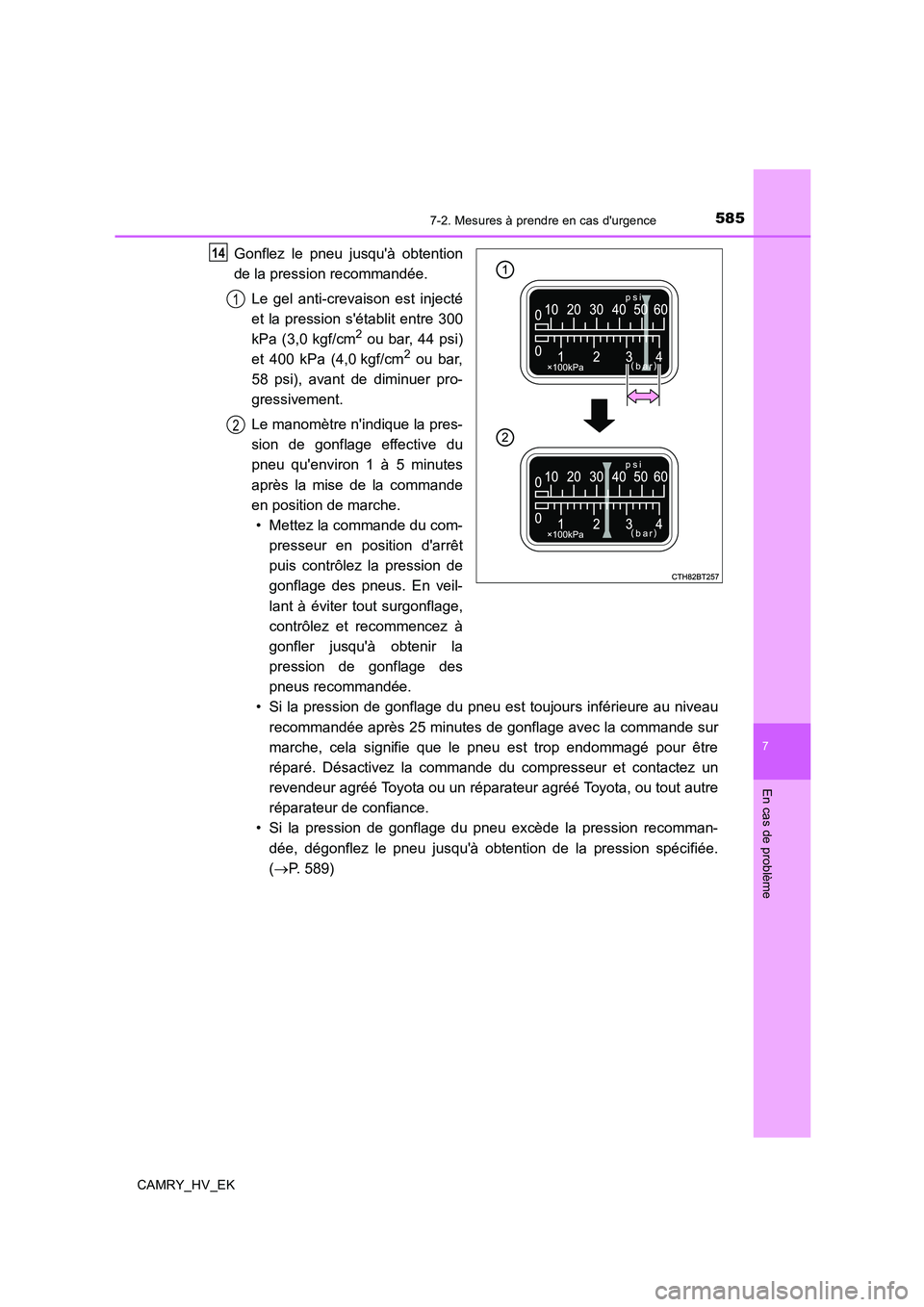 TOYOTA CAMRY 2019 Manuel du propriétaire (in French) 5857-2. Mesures à prendre en cas durgence
7
En cas de problème
CAMRY_HV_EK
Gonflez le pneu jusquà obtention
de la pression recommandée.
Le gel anti-crevaison est injecté
et la pression sétabl TOYOTA CAMRY 2019 Manuel du propriétaire (in French) 5857-2. Mesures à prendre en cas durgence
7
En cas de problème
CAMRY_HV_EK
Gonflez le pneu jusquà obtention
de la pression recommandée.
Le gel anti-crevaison est injecté
et la pression sétabl