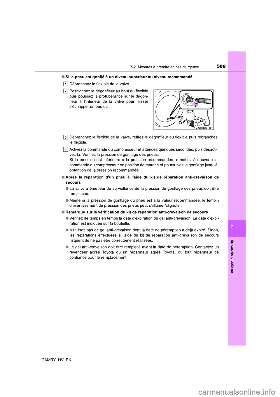 TOYOTA CAMRY 2019 Manuel du propriétaire (in French) 5897-2. Mesures à prendre en cas durgence
7
En cas de problème
CAMRY_HV_EK■Si le pneu est gonflé à un niveau supérieur au niveau recommandé
Débranchez le flexible de la valve.
Débranchez le TOYOTA CAMRY 2019 Manuel du propriétaire (in French) 5897-2. Mesures à prendre en cas durgence
7
En cas de problème
CAMRY_HV_EK■Si le pneu est gonflé à un niveau supérieur au niveau recommandé
Débranchez le flexible de la valve.
Débranchez le