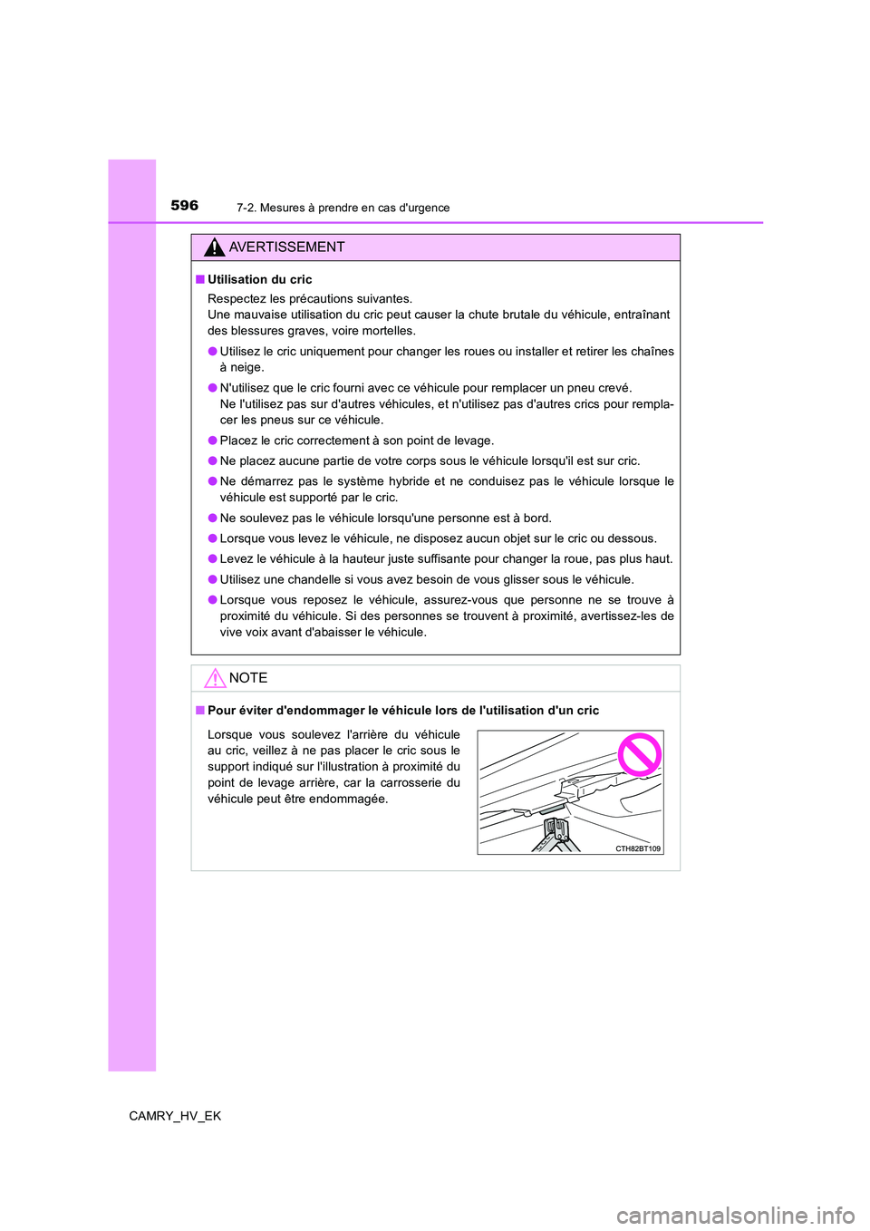 TOYOTA CAMRY 2019 Manuel du propriétaire (in French) 5967-2. Mesures à prendre en cas durgence
CAMRY_HV_EK
AVERTISSEMENT
■Utilisation du cric
Respectez les précautions suivantes.
Une mauvaise utilisation du cric peut causer la chute brutale du vé TOYOTA CAMRY 2019 Manuel du propriétaire (in French) 5967-2. Mesures à prendre en cas durgence
CAMRY_HV_EK
AVERTISSEMENT
■Utilisation du cric
Respectez les précautions suivantes.
Une mauvaise utilisation du cric peut causer la chute brutale du vé