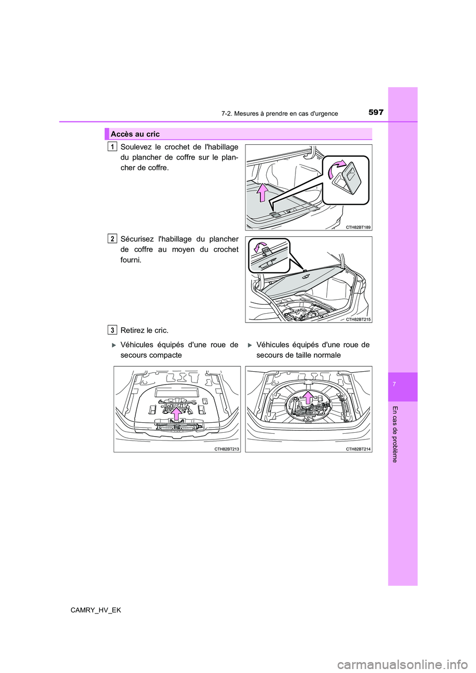 TOYOTA CAMRY 2019  Manuel du propriétaire (in French) 5977-2. Mesures à prendre en cas durgence
7
En cas de problème
CAMRY_HV_EK
Soulevez le crochet de lhabillage
du plancher de coffre sur le plan-
cher de coffre.
Sécurisez lhabillage du plancher
d