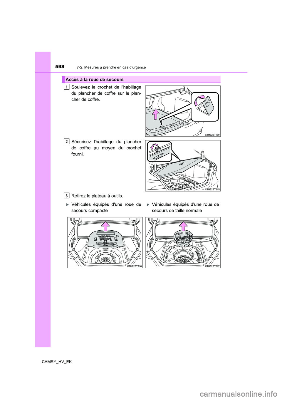 TOYOTA CAMRY 2019  Manuel du propriétaire (in French) 5987-2. Mesures à prendre en cas durgence
CAMRY_HV_EK
Soulevez le crochet de lhabillage
du plancher de coffre sur le plan-
cher de coffre.
Sécurisez lhabillage du plancher
de coffre au moyen du c