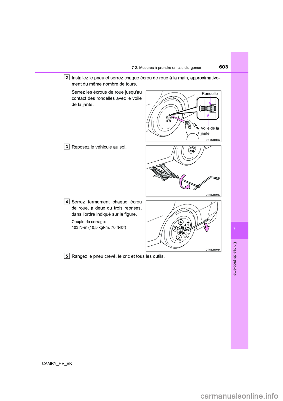 TOYOTA CAMRY 2019  Manuel du propriétaire (in French) 6037-2. Mesures à prendre en cas durgence
7
En cas de problème
CAMRY_HV_EK
Installez le pneu et serrez chaque écrou de roue à la main, approximative-
ment du même nombre de tours.
Serrez les éc