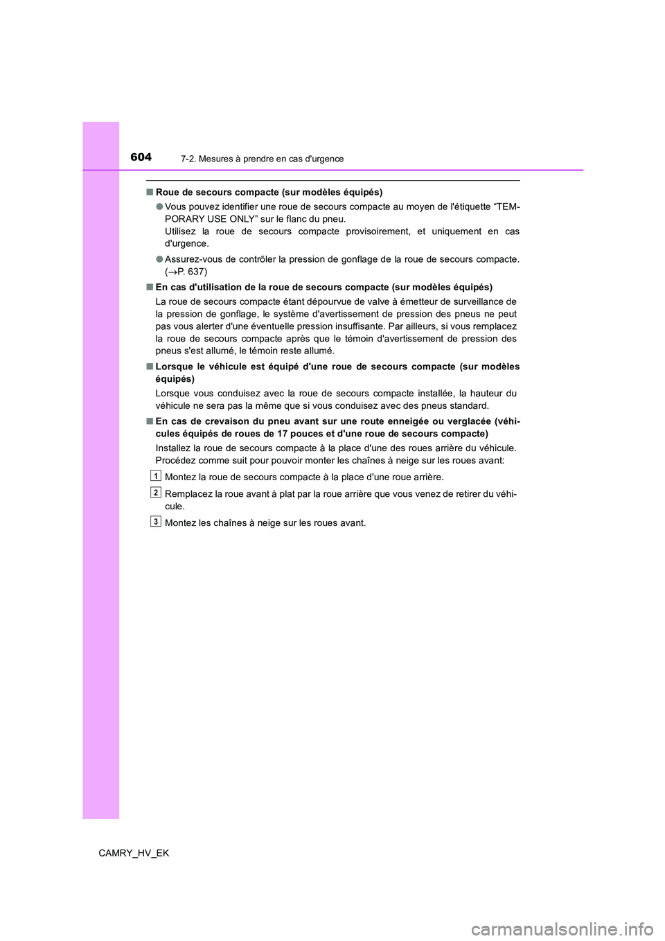 TOYOTA CAMRY 2019 Manuel du propriétaire (in French) 6047-2. Mesures à prendre en cas durgence
CAMRY_HV_EK
■Roue de secours compacte (sur modèles équipés)
●Vous pouvez identifier une roue de secours compacte au moyen de létiquette “TEM-
POR TOYOTA CAMRY 2019 Manuel du propriétaire (in French) 6047-2. Mesures à prendre en cas durgence
CAMRY_HV_EK
■Roue de secours compacte (sur modèles équipés)
●Vous pouvez identifier une roue de secours compacte au moyen de létiquette “TEM-
POR