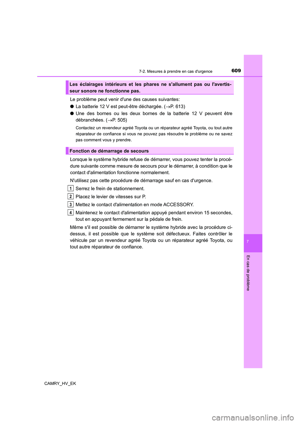 TOYOTA CAMRY 2019 Manuel du propriétaire (in French) 6097-2. Mesures à prendre en cas durgence
7
En cas de problème
CAMRY_HV_EK
Le problème peut venir dune des causes suivantes:
●La batterie 12 V est peut-être déchargée. (→P. 613)
●Une des TOYOTA CAMRY 2019 Manuel du propriétaire (in French) 6097-2. Mesures à prendre en cas durgence
7
En cas de problème
CAMRY_HV_EK
Le problème peut venir dune des causes suivantes:
●La batterie 12 V est peut-être déchargée. (→P. 613)
●Une des