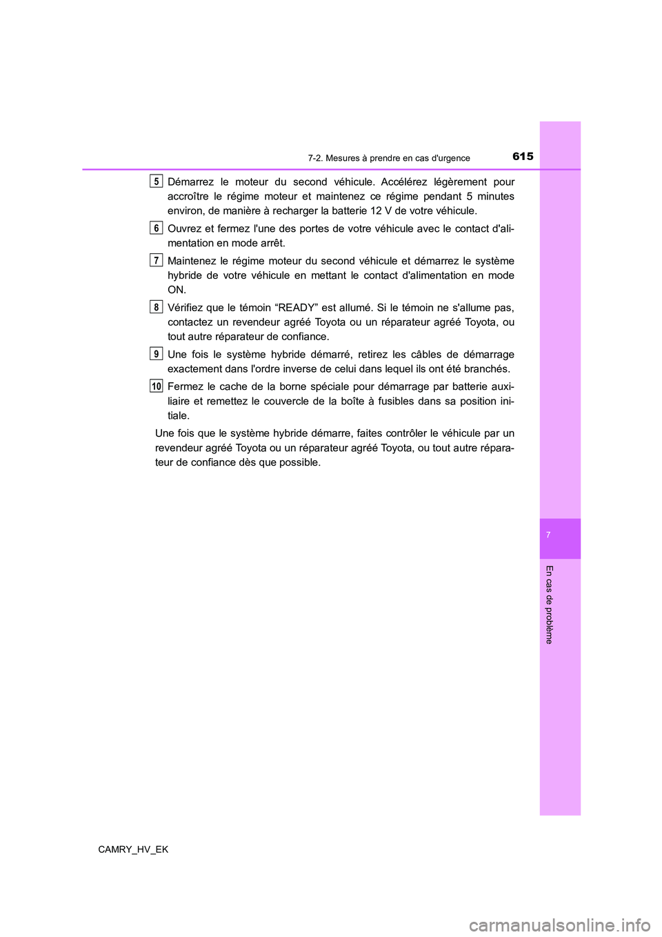 TOYOTA CAMRY 2019 Manuel du propriétaire (in French) 6157-2. Mesures à prendre en cas durgence
7
En cas de problème
CAMRY_HV_EK
Démarrez le moteur du second véhicule. Accélérez légèrement pour
accroître le régime moteur et maintenez ce régim TOYOTA CAMRY 2019 Manuel du propriétaire (in French) 6157-2. Mesures à prendre en cas durgence
7
En cas de problème
CAMRY_HV_EK
Démarrez le moteur du second véhicule. Accélérez légèrement pour
accroître le régime moteur et maintenez ce régim