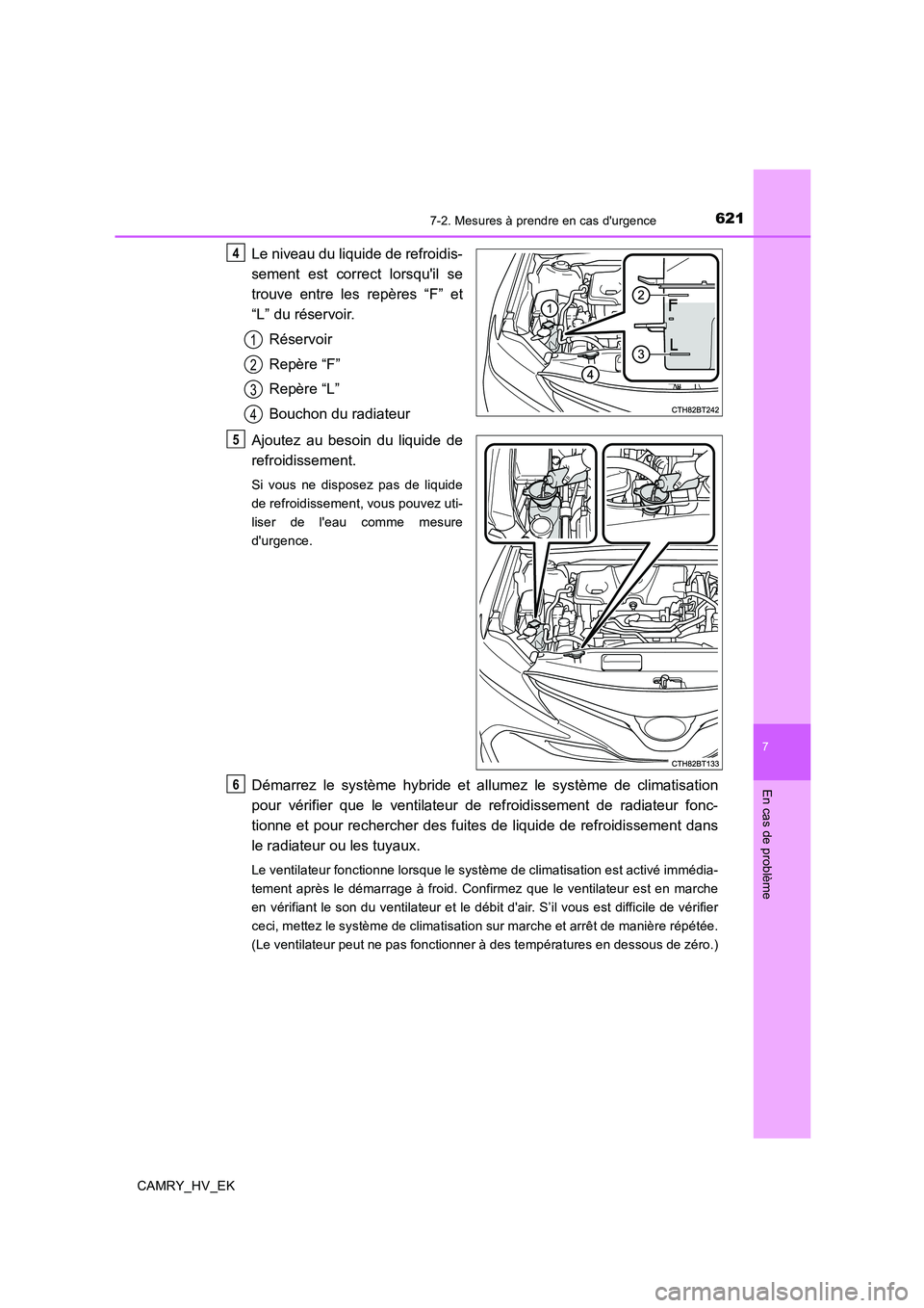 TOYOTA CAMRY 2019 Manuel du propriétaire (in French) 6217-2. Mesures à prendre en cas durgence
7
En cas de problème
CAMRY_HV_EK
Le niveau du liquide de refroidis-
sement est correct lorsquil se
trouve entre les repères “F” et
“L” du réserv TOYOTA CAMRY 2019 Manuel du propriétaire (in French) 6217-2. Mesures à prendre en cas durgence
7
En cas de problème
CAMRY_HV_EK
Le niveau du liquide de refroidis-
sement est correct lorsquil se
trouve entre les repères “F” et
“L” du réserv