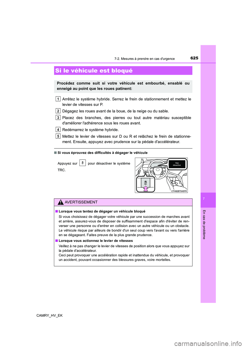 TOYOTA CAMRY 2019 Manuel du propriétaire (in French) 6257-2. Mesures à prendre en cas durgence
7
En cas de problème
CAMRY_HV_EK
Arrêtez le système hybride. Serrez le frein de stationnement et mettez le
levier de vitesses sur P.
Dégagez les roues a TOYOTA CAMRY 2019 Manuel du propriétaire (in French) 6257-2. Mesures à prendre en cas durgence
7
En cas de problème
CAMRY_HV_EK
Arrêtez le système hybride. Serrez le frein de stationnement et mettez le
levier de vitesses sur P.
Dégagez les roues a