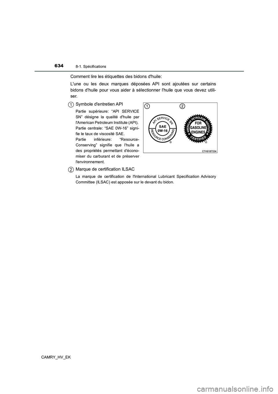 TOYOTA CAMRY 2019  Manuel du propriétaire (in French) 6348-1. Spécifications
CAMRY_HV_EK
Comment lire les étiquettes des bidons dhuile:
Lune ou les deux marques déposées API sont ajoutées sur certains
bidons dhuile pour vous aider à sélectionne