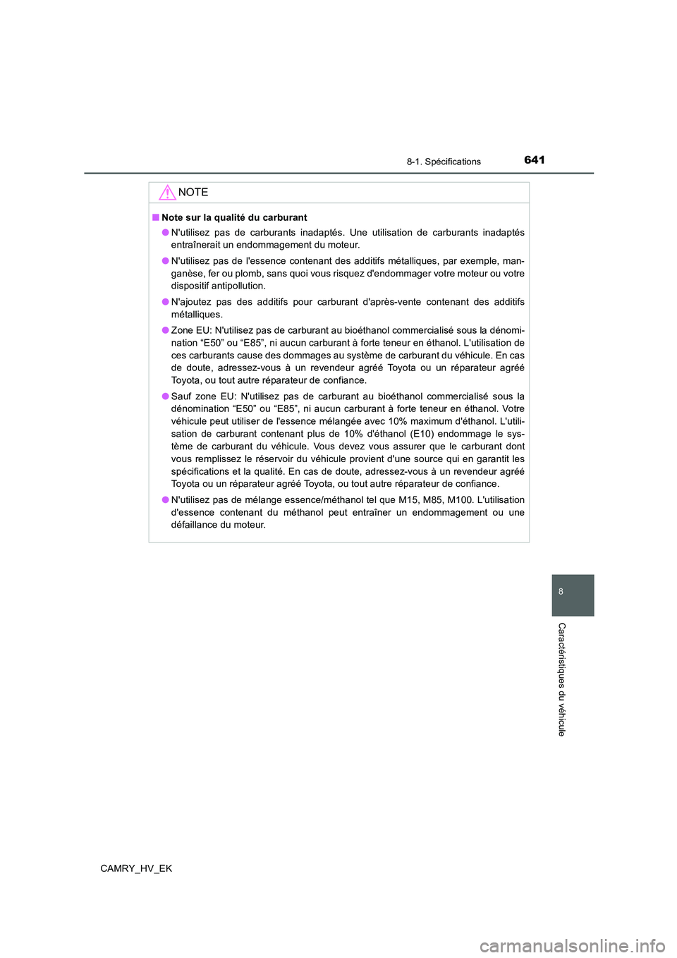 TOYOTA CAMRY 2019 Manuel du propriétaire (in French) 641
8
8-1. Spécifications
Caractéristiques du véhicule
CAMRY_HV_EK
NOTE
■Note sur la qualité du carburant
●Nutilisez pas de carburants inadaptés. Une utilisation de carburants inadaptés
ent TOYOTA CAMRY 2019 Manuel du propriétaire (in French) 641
8
8-1. Spécifications
Caractéristiques du véhicule
CAMRY_HV_EK
NOTE
■Note sur la qualité du carburant
●Nutilisez pas de carburants inadaptés. Une utilisation de carburants inadaptés
ent